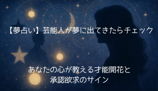 【夢占い】芸能人が夢に出てきたら要チェック！あなたの心が教える才能開花と承認欲求のサイン